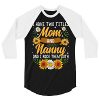 I Have Two Titles Mom And Nanny Mothers Day 3/4 Sleeve Shirt | Artistshot