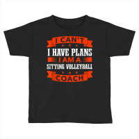 I Can't I Have Plans Sitting Volleyball Coach Funny Toddler T-shirt | Artistshot