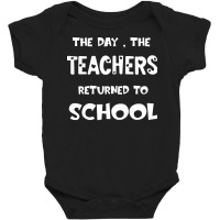 Teachers Returned To School T  Shirt The Day The Teachers Returned To Baby Bodysuit | Artistshot