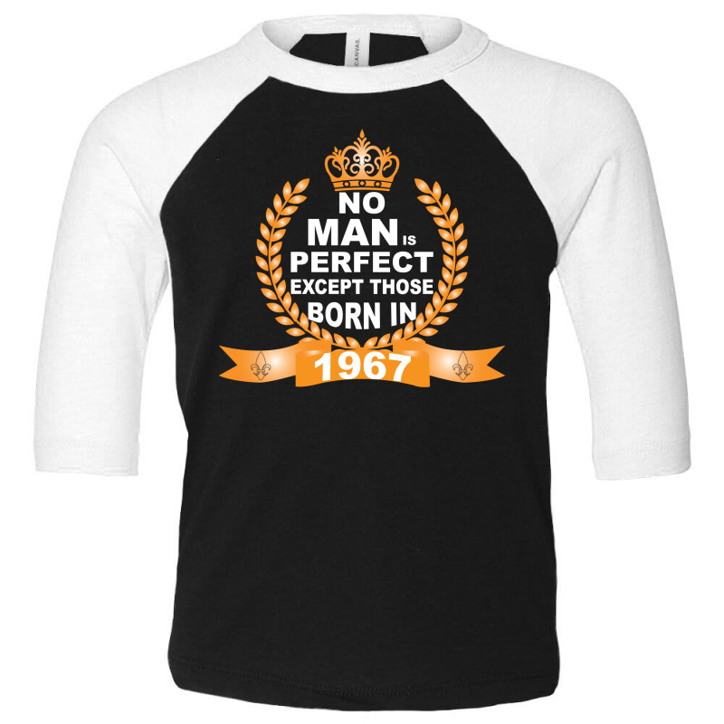 No Man Is Perfect Except Those Born In 1967 Toddler 3/4 Sleeve Tee | Artistshot