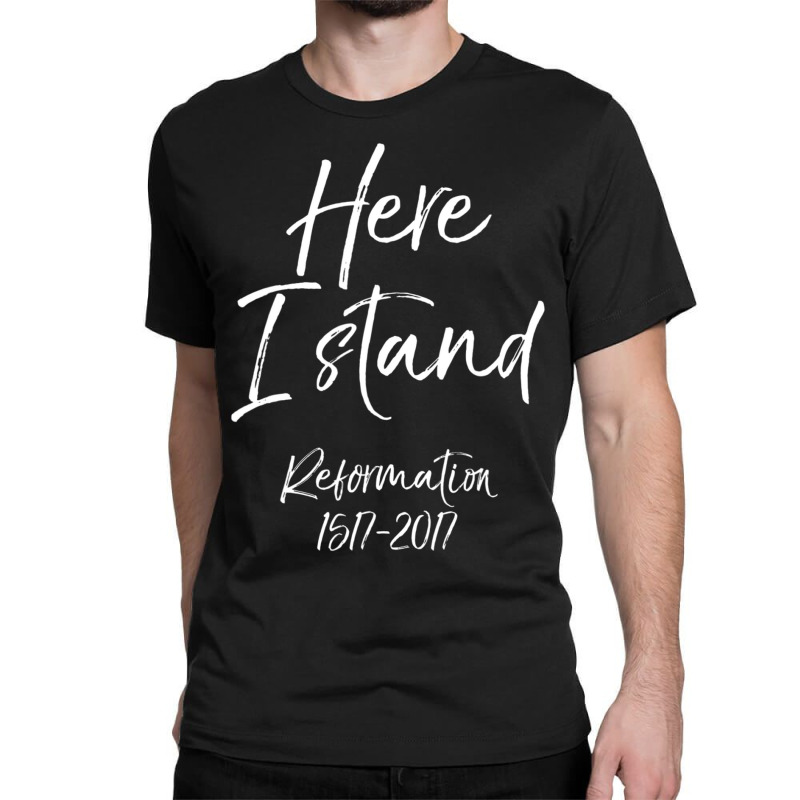 Here I Stand Reformation Martin Luther Quote 1517-2017 Classic T-shirt | Artistshot