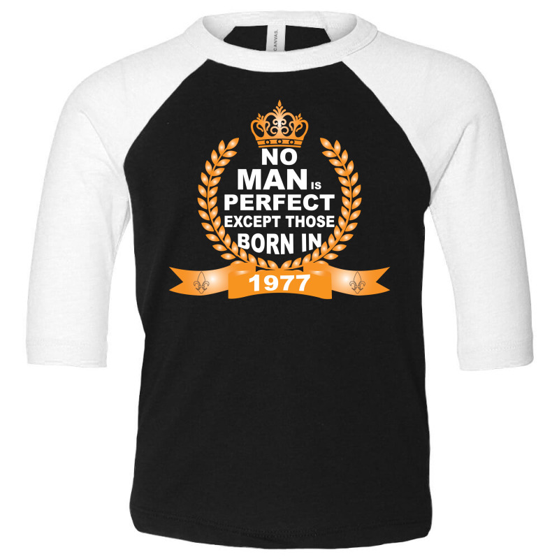 No Man Is Perfect Except Those Born In 1977 Toddler 3/4 Sleeve Tee | Artistshot