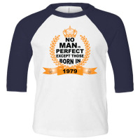 No Man Is Perfect Except Those Born In 1979 Toddler 3/4 Sleeve Tee | Artistshot