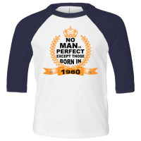 No Man Is Perfect Except Those Born In 1980 Toddler 3/4 Sleeve Tee | Artistshot