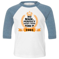 No Man Is Perfect Except Those Born In 1981 Toddler 3/4 Sleeve Tee | Artistshot