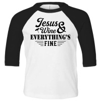 Jesus Wine & Everythings Fine Toddler 3/4 Sleeve Tee | Artistshot