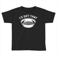 I'd Sift That. Gold Panning. Gold Prospectors T Shirt Toddler T-shirt | Artistshot