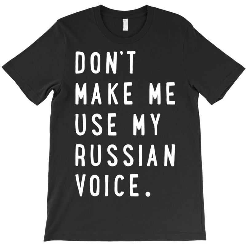 Don't Make Me Use My Russian Voice Russian T-shirt | Artistshot