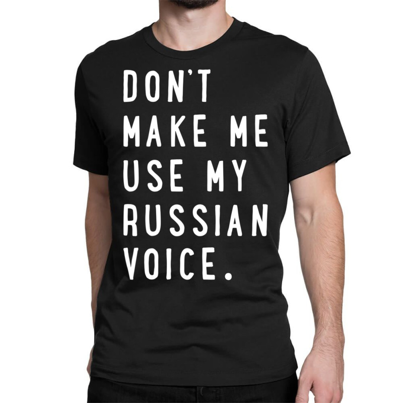 Don't Make Me Use My Russian Voice Russian Classic T-shirt | Artistshot