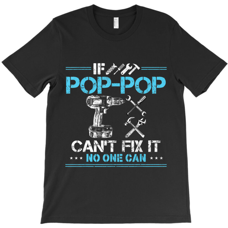 If Pop-pop Can't Fix It No One Can For Fathers Day Dad T-shirt | Artistshot