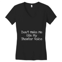 Don't Make Me Use My Theater Voice Women's V-neck T-shirt | Artistshot