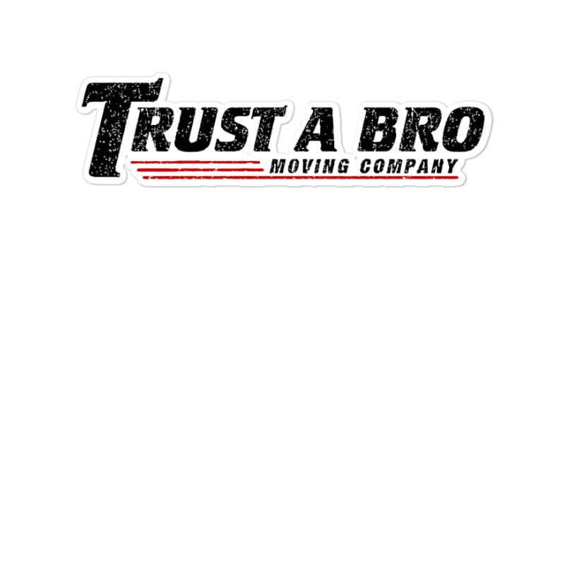 Trust A Bro Moving Company    T Shirt Sticker | Artistshot