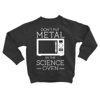 Don't Put Metal In The Science Oven Toddler Sweatshirt | Artistshot