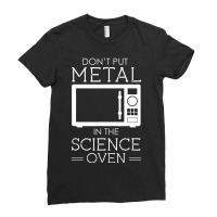 Don't Put Metal In The Science Oven Ladies Fitted T-shirt | Artistshot