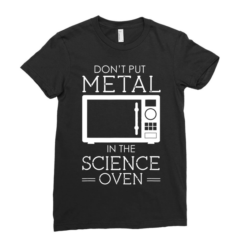 Don't Put Metal In The Science Oven Ladies Fitted T-Shirt by cm-arts | Artistshot