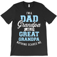 I'm A Dad Grandpa And Great Grandpa Nothing Scares Me T-shirt | Artistshot