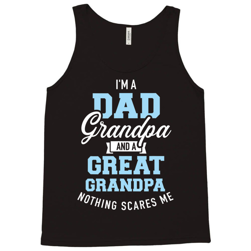 I'm A Dad Grandpa And Great Grandpa Nothing Scares Me Tank Top | Artistshot