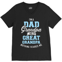 I'm A Dad Grandpa And Great Grandpa Nothing Scares Me V-neck Tee | Artistshot