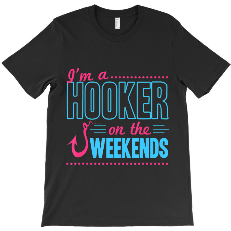 I'm A Hooker On The Weekends Dad Joke Fishing Gear T-shirt | Artistshot