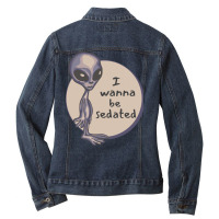 Funny Alien T  Shirt I Wanna Be Sedated Alien T  Shirt Ladies Denim Jacket | Artistshot