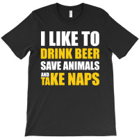 Drink Beer Save Animals And Take Naps T-shirt | Artistshot