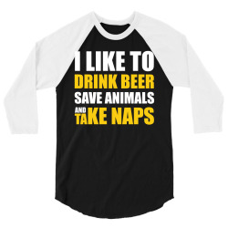 Drink Beer Save Animals And Take Naps 3/4 Sleeve Shirt | Artistshot