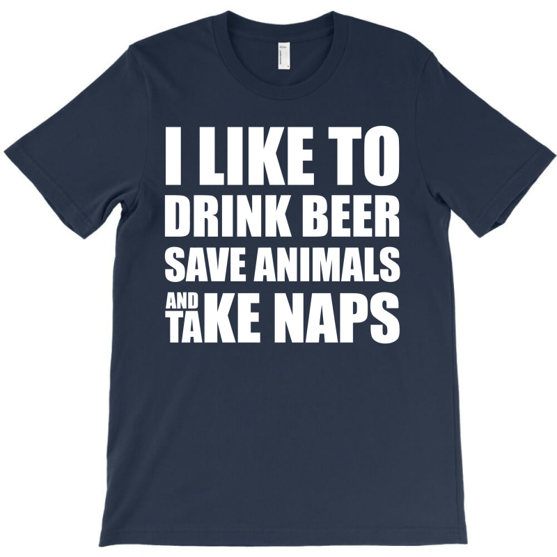 Drink Beer Save Animals And Take Naps T-shirt | Artistshot