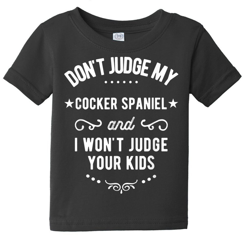 Don't Judge My Cocker Spaniel And I Won't Judge Your Kids T Shirt Baby Tee by cm-arts | Artistshot