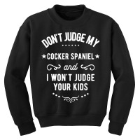 Don't Judge My Cocker Spaniel And I Won't Judge Your Kids T Shirt Youth Sweatshirt | Artistshot