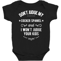 Don't Judge My Cocker Spaniel And I Won't Judge Your Kids T Shirt Baby Bodysuit | Artistshot