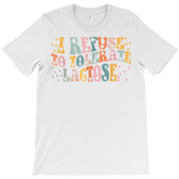 I Refuse To Tolerate Lactose T Shirt T-shirt | Artistshot