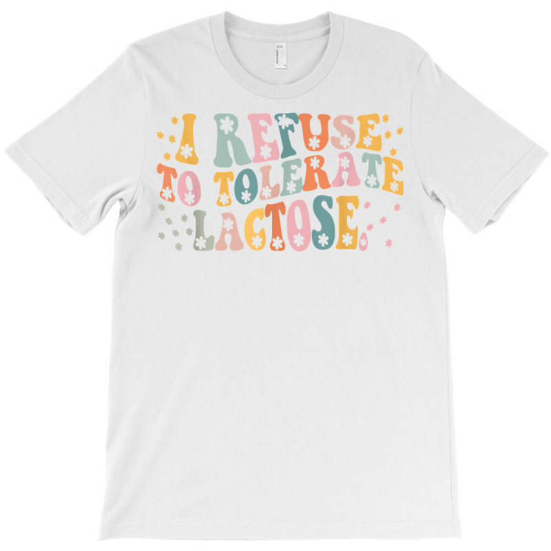 I Refuse To Tolerate Lactose T Shirt T-shirt | Artistshot