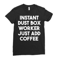 Instant Dust Box Worker Just Add Coffee T Shirt Ladies Fitted T-shirt | Artistshot