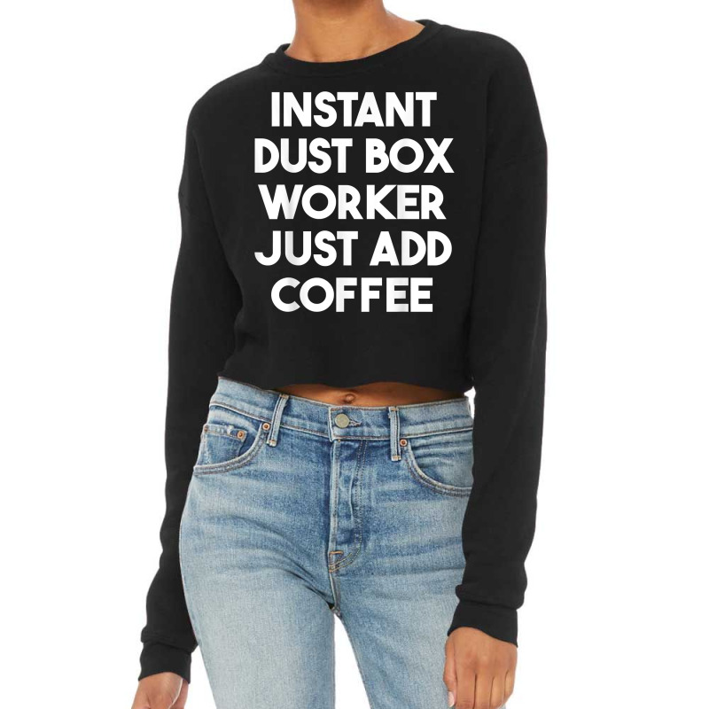 Instant Dust Box Worker Just Add Coffee T Shirt Cropped Sweater by cm-arts | Artistshot