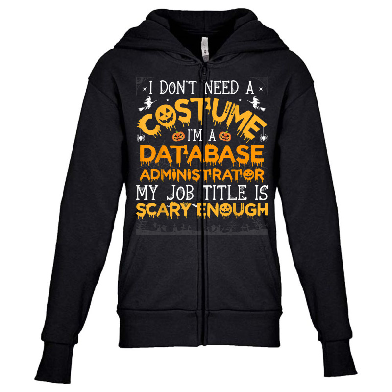 I Don't Need A Costume Database Administrator Halloween T Shirt Youth Zipper Hoodie by cm-arts | Artistshot