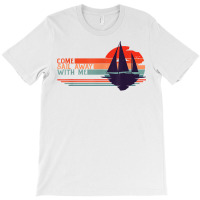 Come Sail Away With Me, Sailing Boat Lover And Sailor Sail T Shirt T-shirt | Artistshot