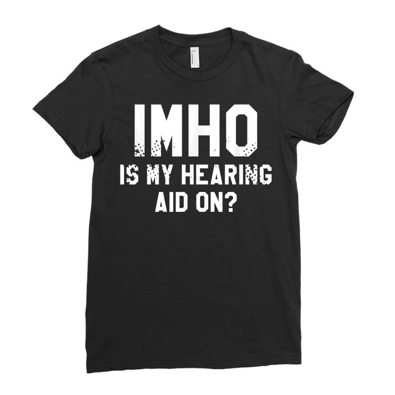 Imho Is My Hearing Aid On Deaf Awareness Audiology T Shirt Ladies Fitted T-Shirt by leiseyxlmorit | Artistshot