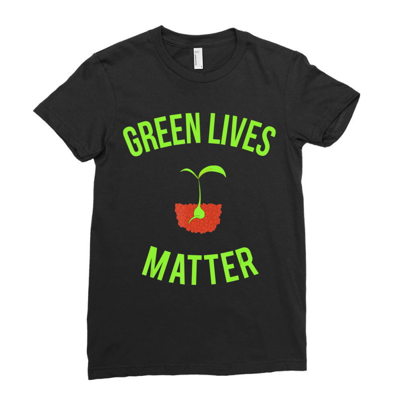 Green Lives Matter Arbor Day Gardening Ladies Fitted T-Shirt by Bertrand Angulo | Artistshot