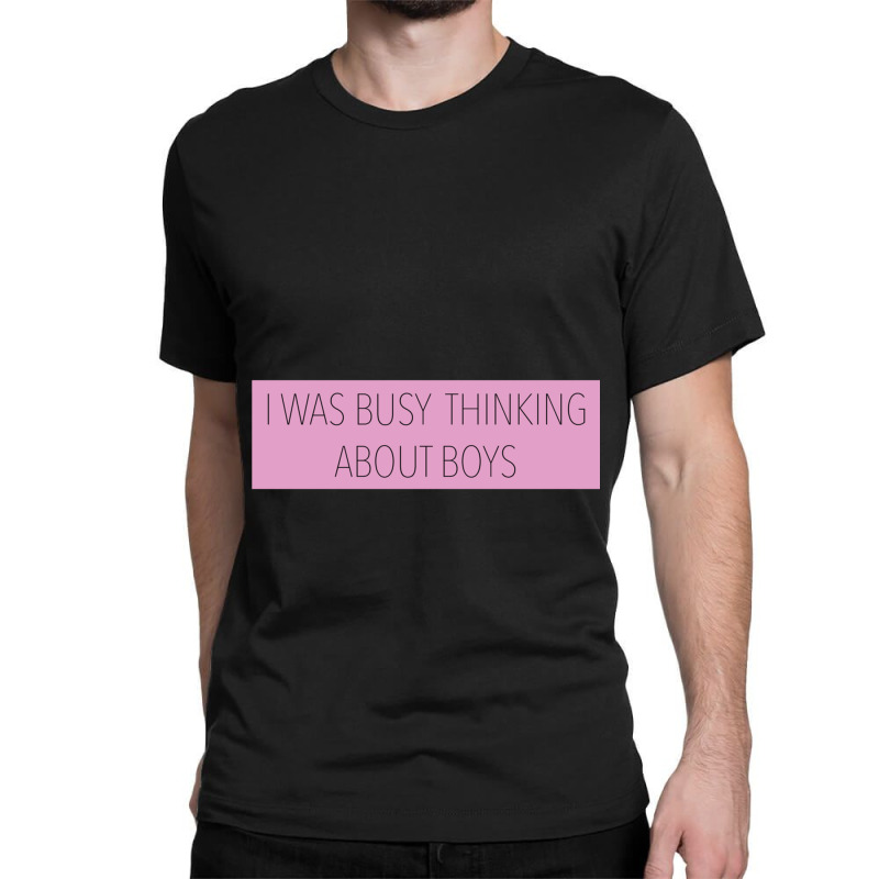 I Was Busy Thinking About Boys Classic T-shirt | Artistshot