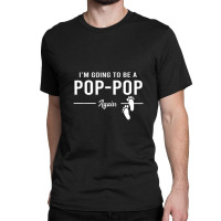 Going To Be A Pop Pop Again Promoted To Pop Pop T Classic T-shirt | Artistshot