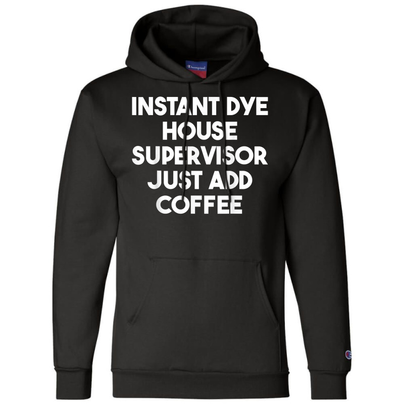 Instant Dye House Supervisor Just Add Coffee T Shirt Champion Hoodie by cm-arts | Artistshot