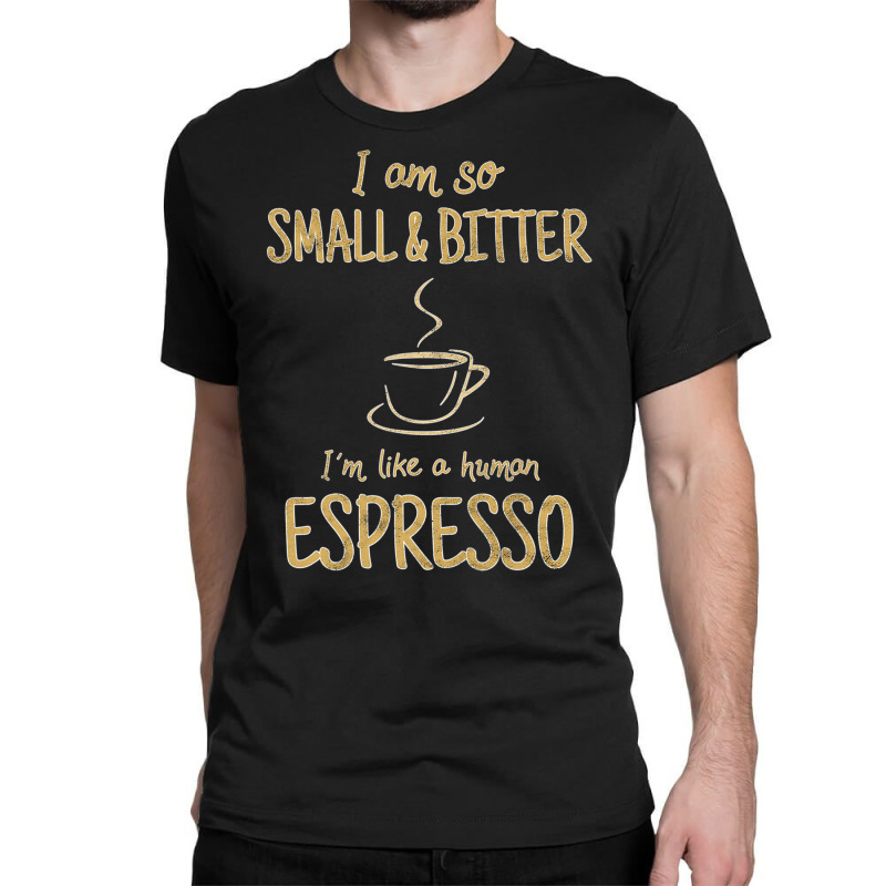 Coffee   Small And Bitter   Espresso Barista T Shirt Classic T-shirt by MleczynskiShae | Artistshot