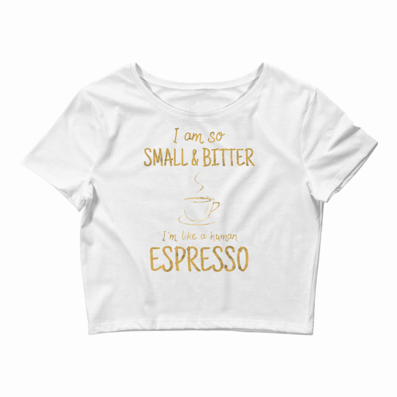 Coffee   Small And Bitter   Espresso Barista T Shirt Crop Top by MleczynskiShae | Artistshot