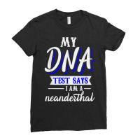 My Dna Test Says I Am A Neanderthal T Shirt Ladies Fitted T-shirt | Artistshot