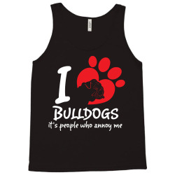 I Love Bulldogs Its People Who Annoy Me Tank Top | Artistshot