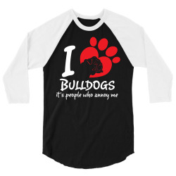 I Love Bulldogs Its People Who Annoy Me 3/4 Sleeve Shirt | Artistshot