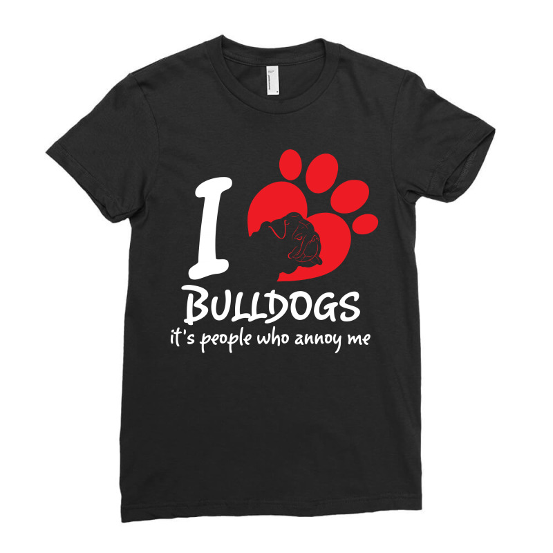 I Love Bulldogs Its People Who Annoy Me Ladies Fitted T-Shirt by tshiart | Artistshot