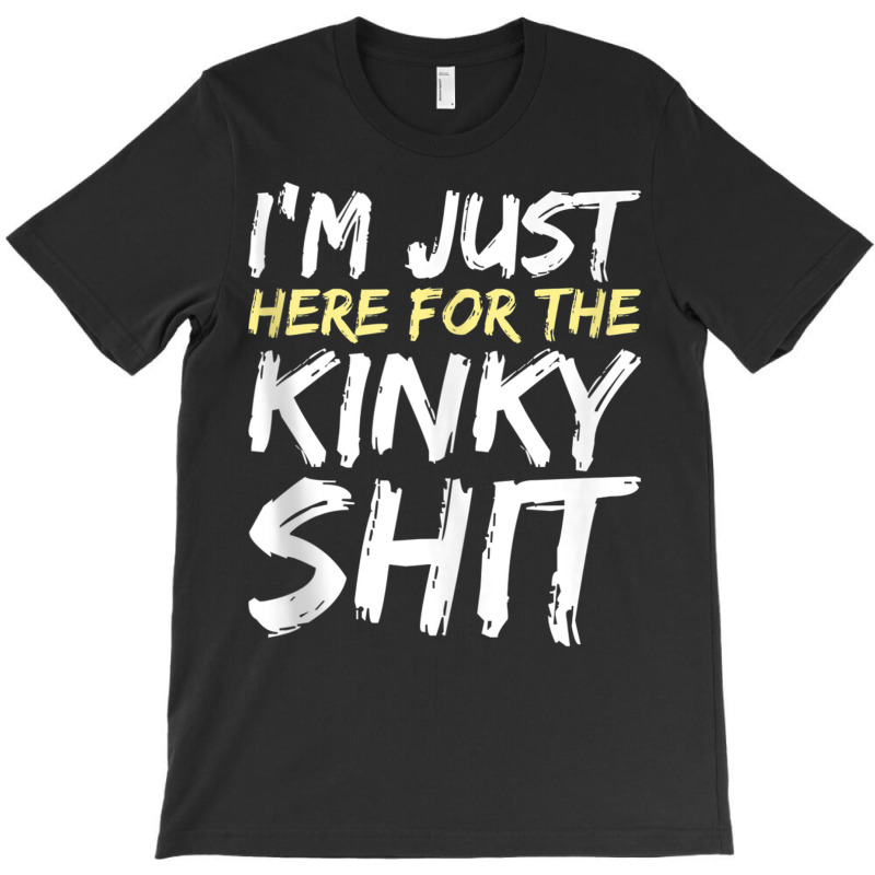 I'm Just Here For The Kinky Shit Bdsm Gang Bang Sexy Fetish Tank Top T-shirt | Artistshot