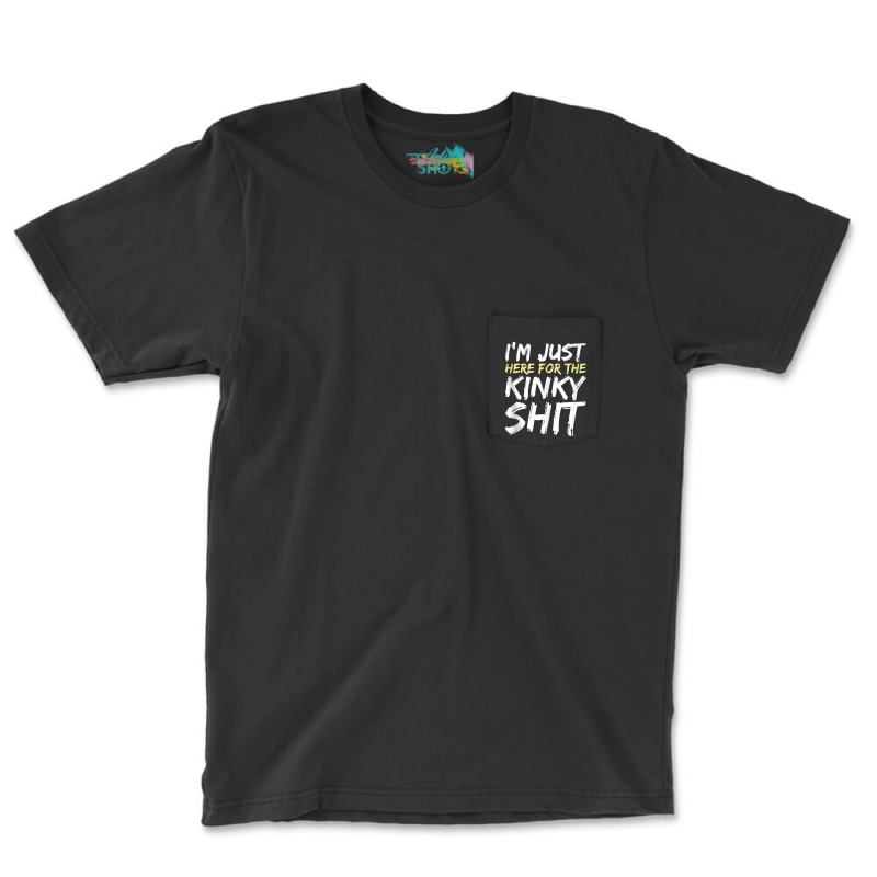 I'm Just Here For The Kinky Shit Bdsm Gang Bang Sexy Fetish Tank Top Pocket T-shirt | Artistshot