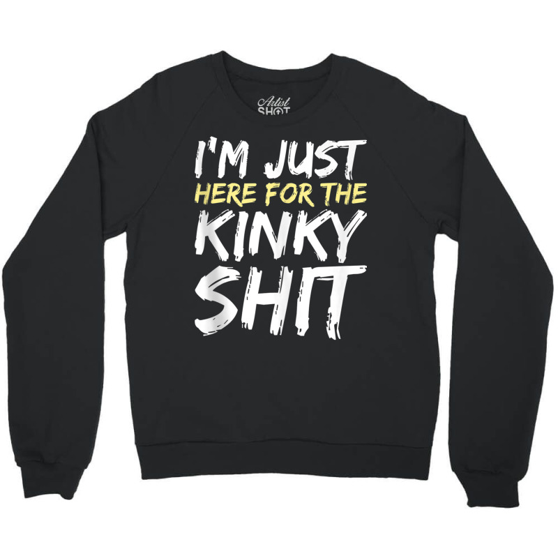 I'm Just Here For The Kinky Shit Bdsm Gang Bang Sexy Fetish Tank Top Crewneck Sweatshirt | Artistshot